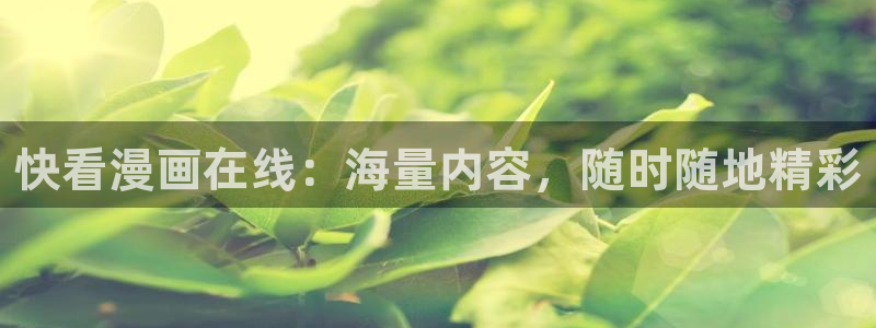 51漫画免费看漫画的网站：快看漫画在线：海量内容，随时随地精彩