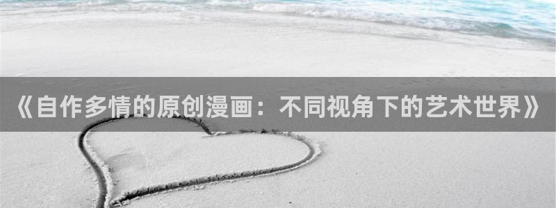 在线免费观看51漫画：《自作多情的原创漫画：不同视角下的艺术世界》