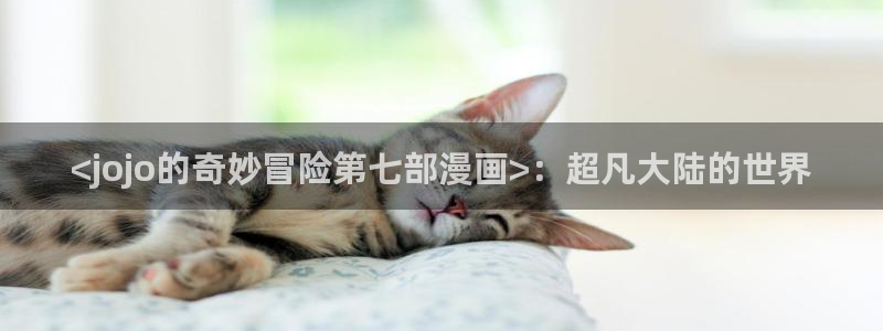 免费51漫画免费版在线阅读：<jojo的奇妙冒险第七部漫画>：超凡大陆的世界