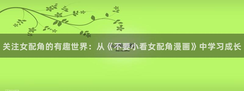 51漫画h在线观看：关注女配角的有趣世界：从《不要小看女配角漫画》中学习成长