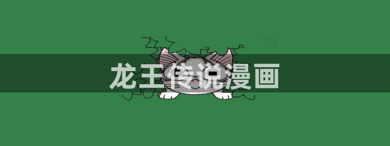 51漫画免费网站入口：龙王传说漫画