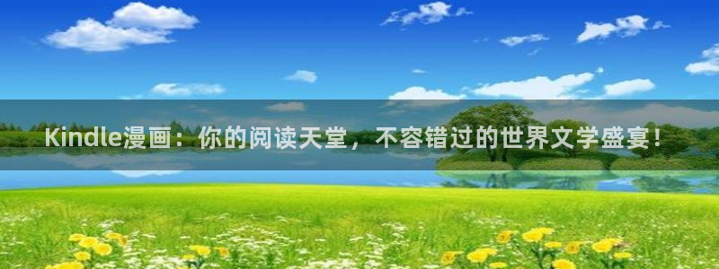 51漫画免费漫画在线阅读下拉式：Kindle漫画：你的阅读天堂，不容错过的世界文学盛宴！