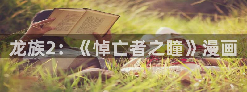 歪歪51漫画首页网站：龙族2：《悼亡者之瞳》漫画