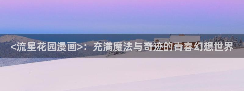 51漫画小漫画在线：<流星花园漫画>：充满魔法与奇迹的青春幻想世界