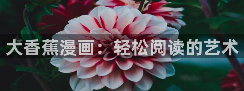 《机器娃娃》51漫画免费观看：大香蕉漫画：轻松阅读的艺术