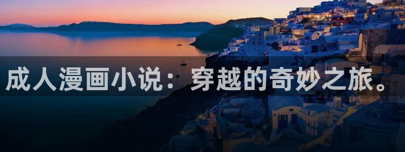 51漫画画大全在线免费观看：成人漫画小说：穿越的奇妙之旅。